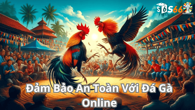 Đảm Bảo An Toàn Với Đá Gà Online